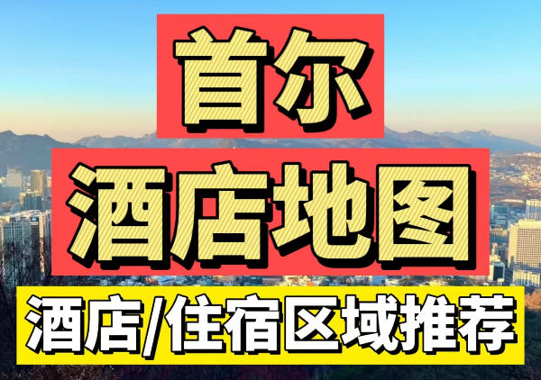 首尔酒店地图|住宿区域/酒店推荐