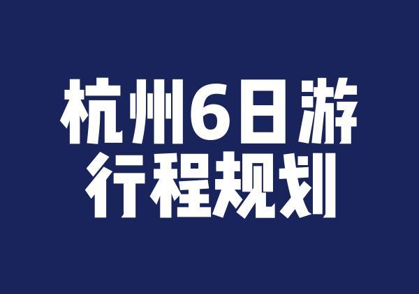 杭州6日深度游行程规划